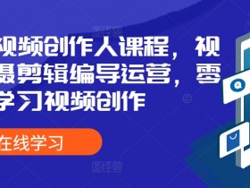 全能视频创作人课程，视频拍摄剪辑编导运营，零基础学习视频创作-天天学吧