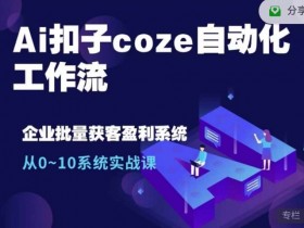 Ai扣子coze自动化工作流，从0~10系统实战课，10个人的工作量1个人完成-天天学吧