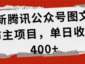 最新腾讯公众号图文发布项目，单日收益400+【揭秘】-天天学吧