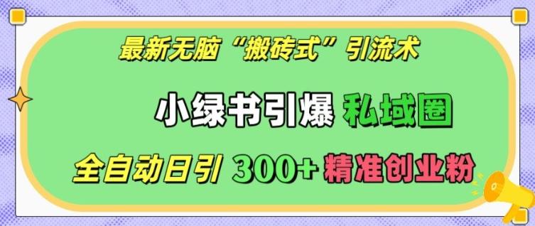 图片[1]-最新无脑“搬砖式”引流术，小绿书引爆私域圈，全自动日引300+精准创业粉【揭秘】-天天学吧