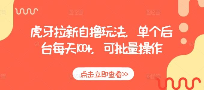 图片[1]-虎牙拉新自撸玩法，单个后台每天100+，可批量操作-天天学吧