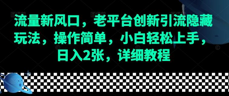 图片[1]-流量新风口，老平台创新引流隐藏玩法，操作简单，小白轻松上手，日入2张，详细教程-天天学吧