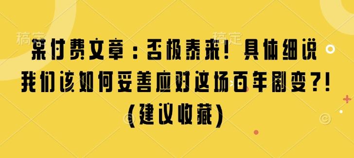 图片[1]-某付费文章：否极泰来! 具体细说 我们该如何妥善应对这场百年剧变!(建议收藏)-天天学吧