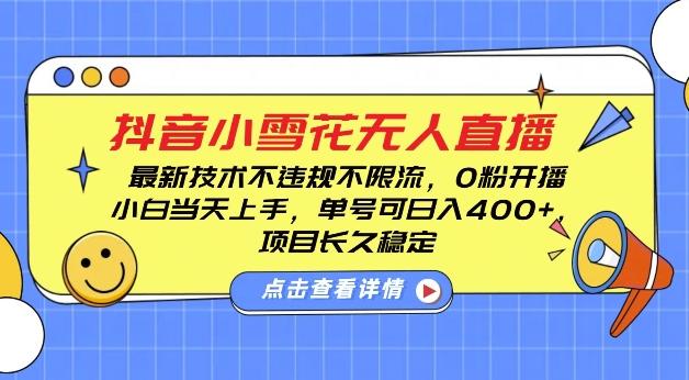 图片[1]-DY小雪花无人直播，0粉开播，不违规不限流，新手单号可日入4张，长久稳定【揭秘】-天天学吧