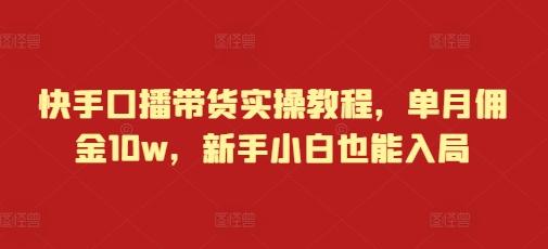 图片[1]-快手口播带货实操教程，单月佣金10w，新手小白也能入局-天天学吧