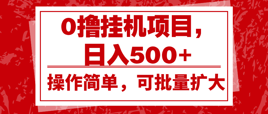 0撸挂机项目，日入500+，操作简单，可批量扩大，收益稳定。-天天学吧