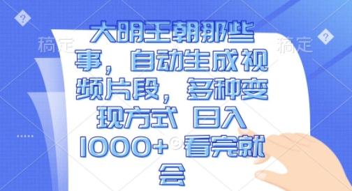 图片[1]-大明王朝那些事，自动生成视频片段，多种变现方式 日入1k 看完就会【揭秘】-天天学吧