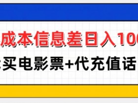 零成本信息差日入100+，代买电影票+代冲话费-天天学吧