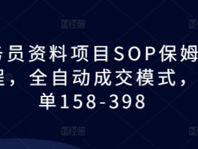 教务员资料项目SOP保姆级教程，全自动成交模式，一单158-398-天天学吧