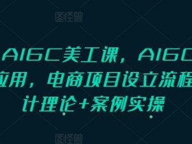 PS+AIGC美工课，AIGC人工智能应用，电商项目设立流程，设计理论+案例实操-天天学吧