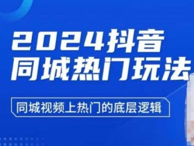 2024抖音同城热门玩法，​同城视频上热门的底层逻辑-天天学吧